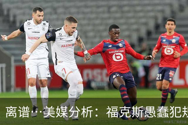 离谱…美媒分析：福克斯愚蠢犯规+米奇逆天指挥“联手完成自杀”